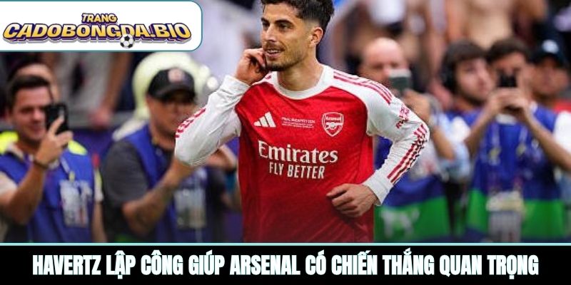 Havertz lập công giúp Arsenal có chiến thắng quan trọng