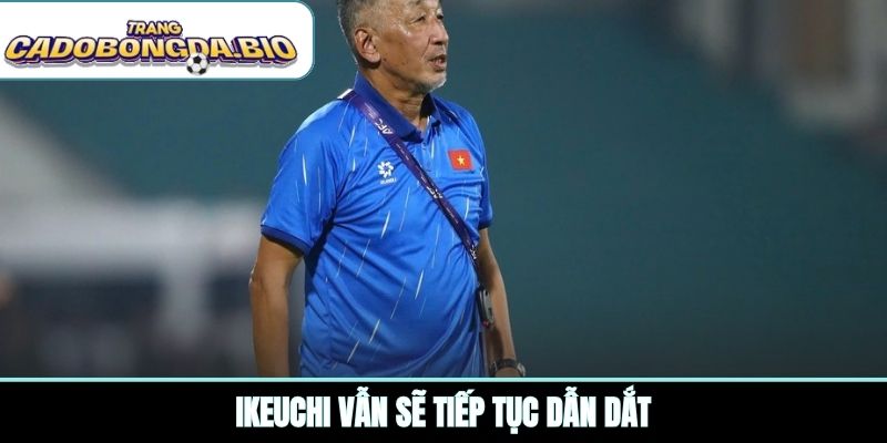 Ikeuchi vẫn sẽ tiếp tục dẫn dắt
